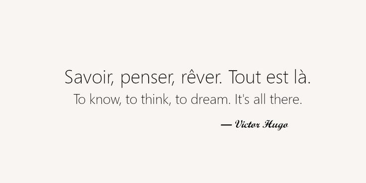 My 8 favorite french quotes. Savoir, penser, rêver. Tout est là. To know, to think, to dream. It's all there. Deep French Quotes, French Quotes About Love Feelings, French Pretty Words, Motivational Quotes In French, French Quotes Aesthetic With Translation, Language Learning Quotes Inspiration, Inspiring French Quotes, Victor Hugo Quotes French, French Lyrics Quotes