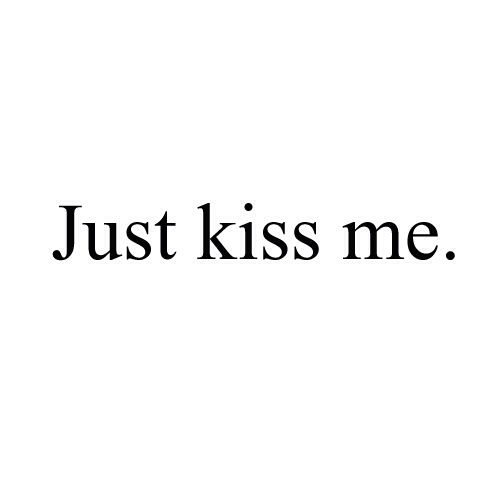 the words just kiss me written in black on a white background