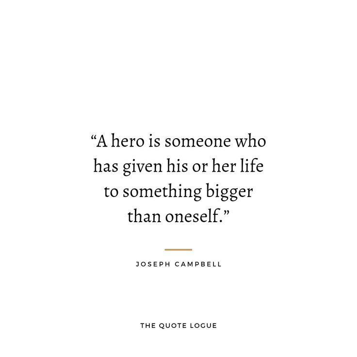 a quote from joseph campbell on the subject of his book,'a hero is someone who has given his or her life to something bigger than oneself