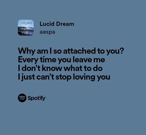 a blue background with the words, why am i attached to you? every time you leave me i don't know what to do just can't stop loving you