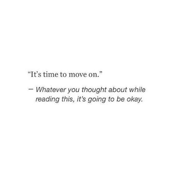 an image of a quote that reads it's time to move on whatever you thought about while reading this, it's going to be okay