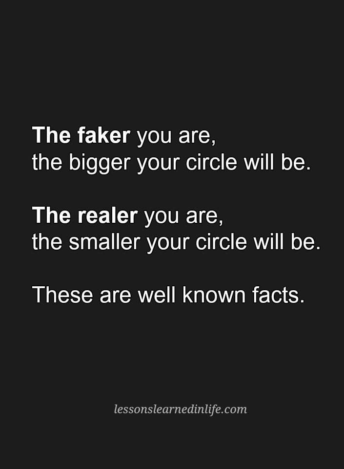 a black and white photo with the words, the faker you are, the bigger your circle will be