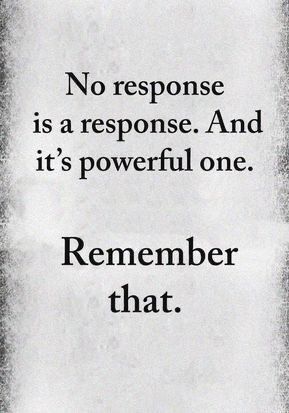 a black and white photo with a quote on it that says, no response is a response and it's powerful one