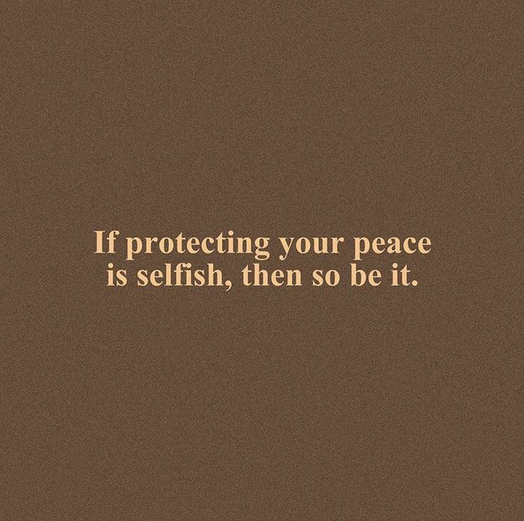 a brown background with the words if protecting your peace is selfish, then so be it