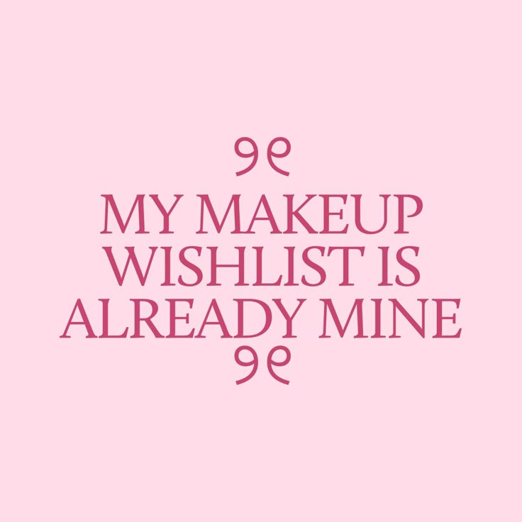 a pink background with the words 99 my makeup wishlist is already mine'98