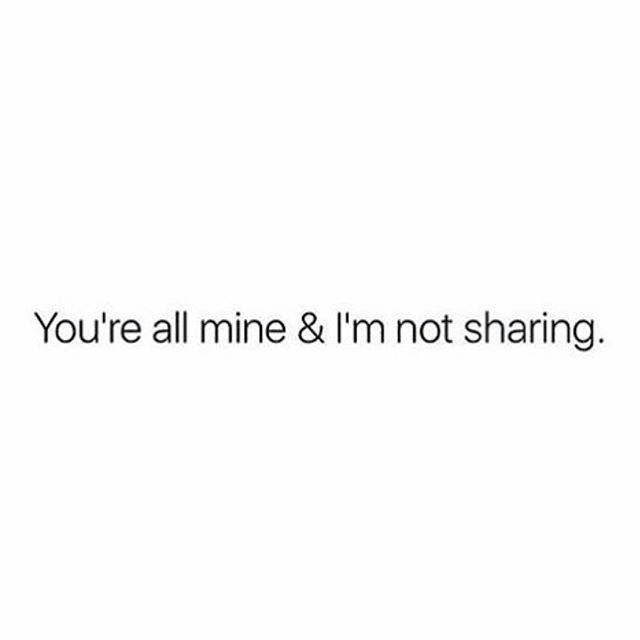 the words you're all mine and i'm not sharing