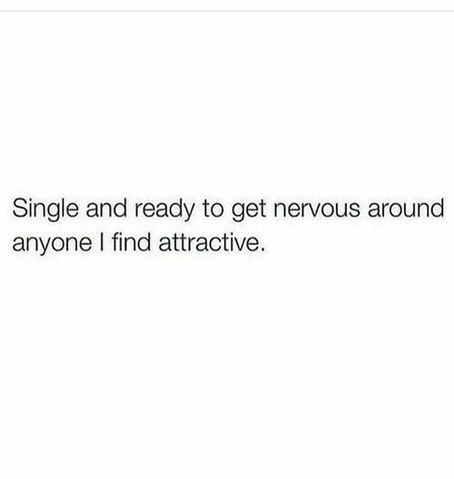 the text reads,'single and ready to get nervous around anyone i find attractive '