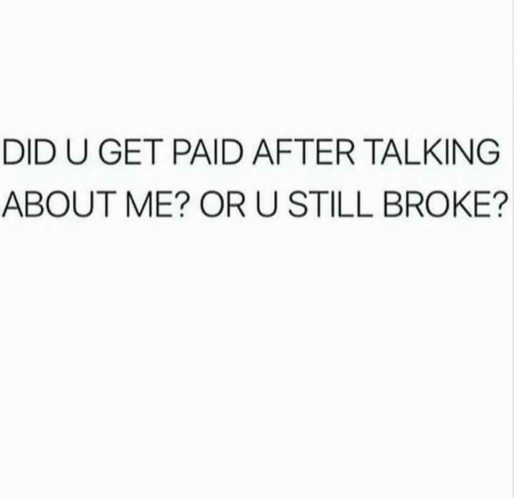 the text reads did u get paid after talking about me? or is still broke?