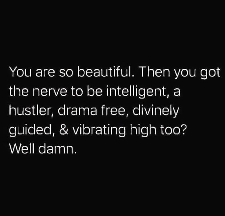 a black background with the words you are so beautiful then you got the nerve to be intelligent, a hustler, drama free, divinely guided, and vibrating high too?