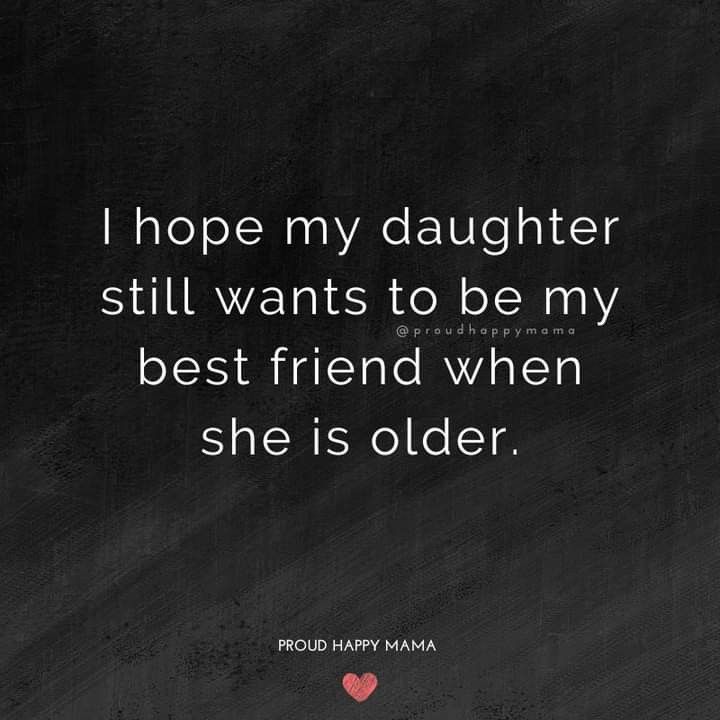 a black and white photo with the quote i hope my daughter still wants to be my best friend when she is older