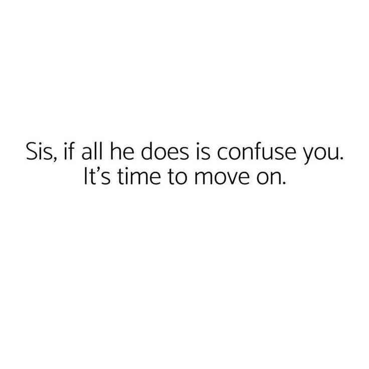 a white background with the words sis, if all he does is confuse you it's time to move on