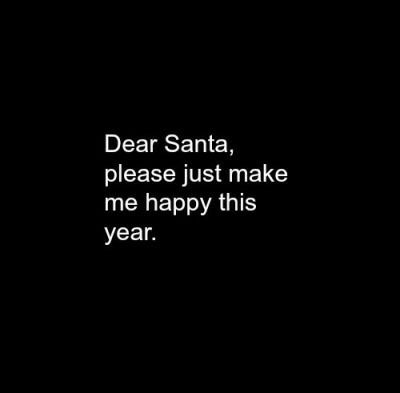 the words dear santa, please just make me happy this year