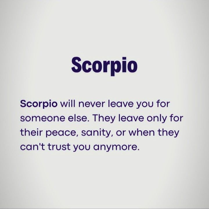 the words scorpio will never leave you for someone else they leave only for their peace, sanctity, or when they can't trust you anymoree