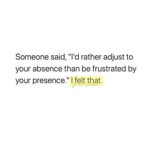 someone said, i'd rather adjust to your presence than be frustrated by your presence