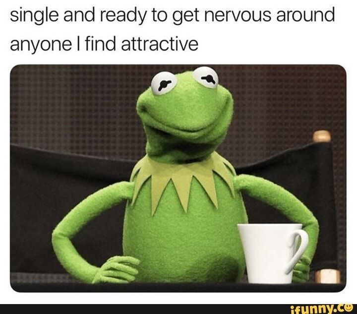 kermie the frog holding a coffee cup with caption that reads, when you're single and ready to get nervous around anyone i find attractive