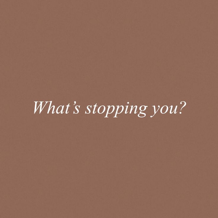 the words what's stopping you? are in white letters on a brown background