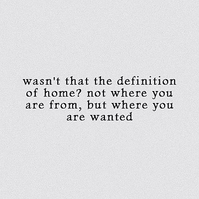 a black and white photo with the words, was that the definition of home? not where you are from, but where you are wanted