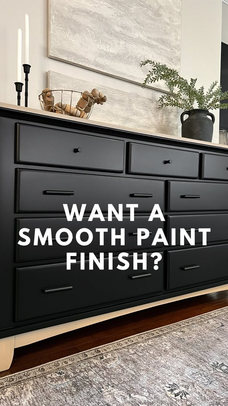 a black dresser with the words want a smooth paint finish? on it in white