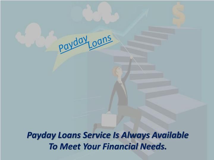 payday loan service is always available to meet your financial needs