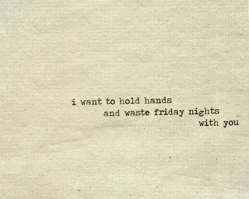 a piece of paper with the words i want to hold hands and waste friday nights with you