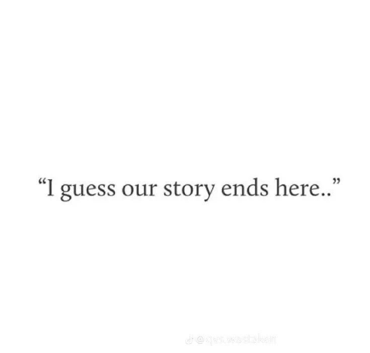 the words i guess our story ends here are written in black on a white background