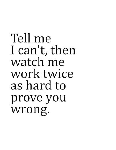 the words tell me i can't then watch me work twice as hard to prove you