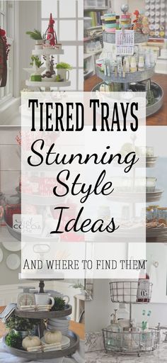 there are many different types of items on the table and in the background is text that reads, tiered trays stunning style ideas and where to find them