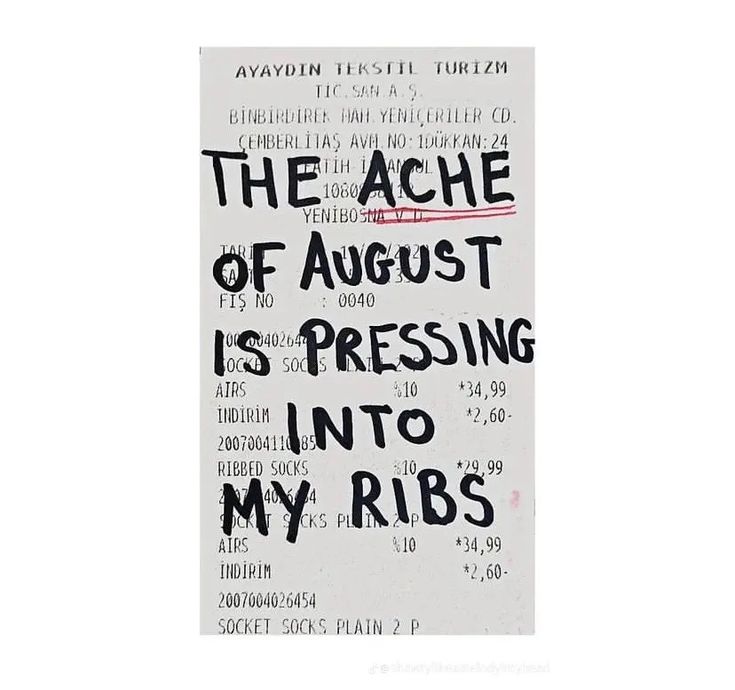 a piece of paper with some type of writing on it that says the acne of august is pressing into my ribs