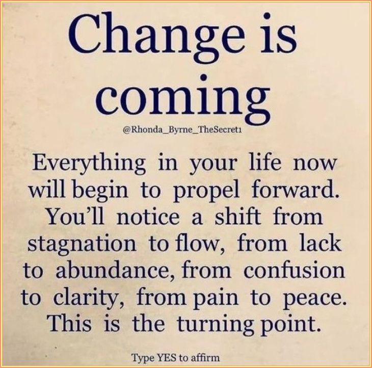 a sign that says, change is coming everything in your life now will begin to prop forward you'll notice a shift from