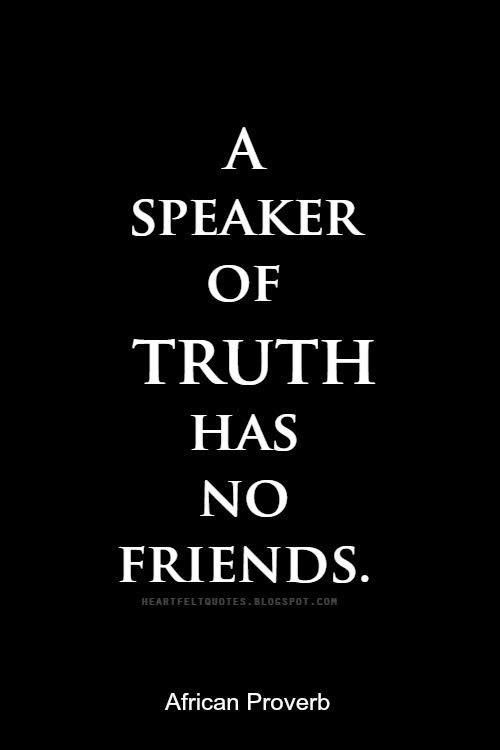 a speaker of truth has no friends quote by african proverbb on black background