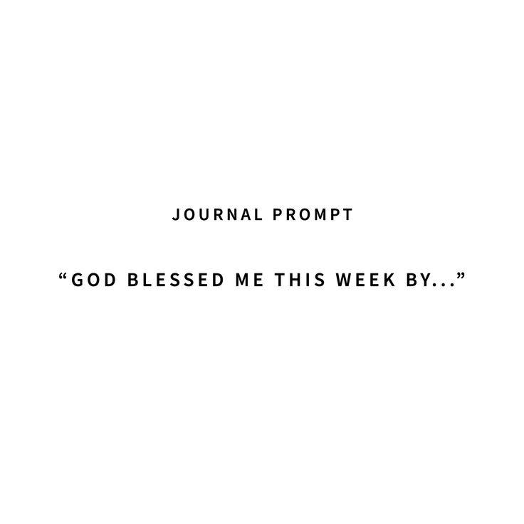 a white background with the words journal prompt god blessed me this week by