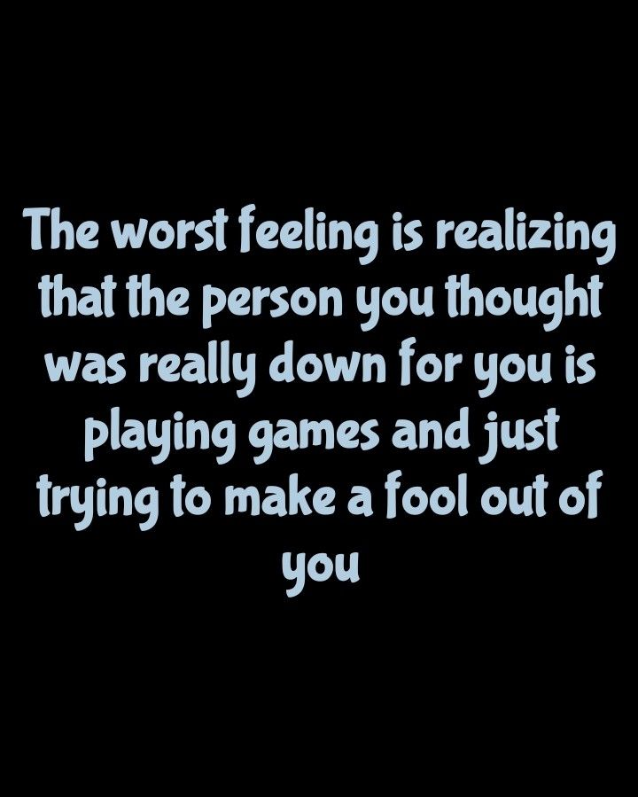 a black and white photo with the words, the worst feeling is realizing that the person you thought was really down for you is playing games and just trying to make a fool out