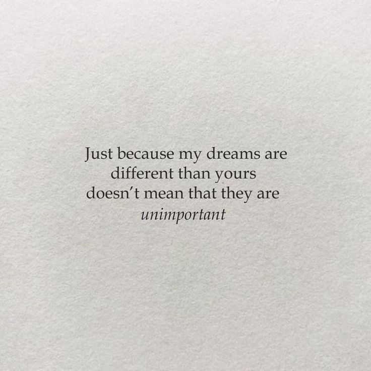 a piece of paper with the words just because my dreams are different than yours doesn't mean that they are unimportable