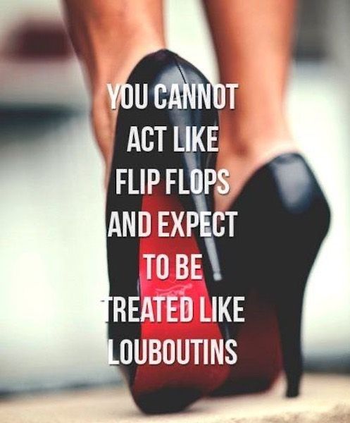 a woman's legs and heels with the words you cannot act like flip flops and expect to be treated like loubouts