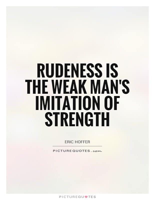 a quote that says rudeness is the weak man's imitationtion of strength