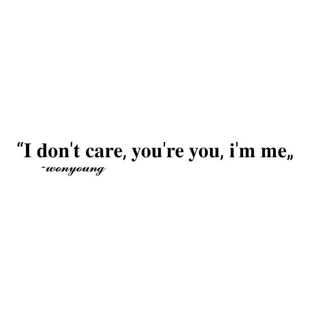 a quote that reads i don't care, you're you, i'm me