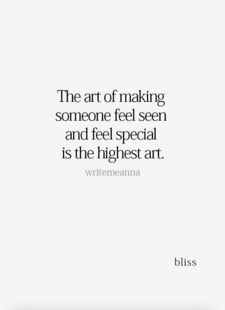 the art of making someone feel seen and feel special is the highest art