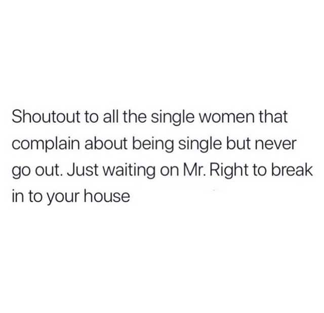 a woman is standing in front of a white wall with the words, shutout to all the single women that complain about being single but never go out just waiting on mr right to break in your house