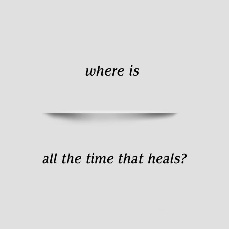 the words where is all the time that heals? written on a white background