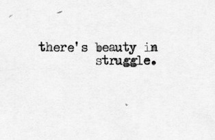 there's beauty in struggle