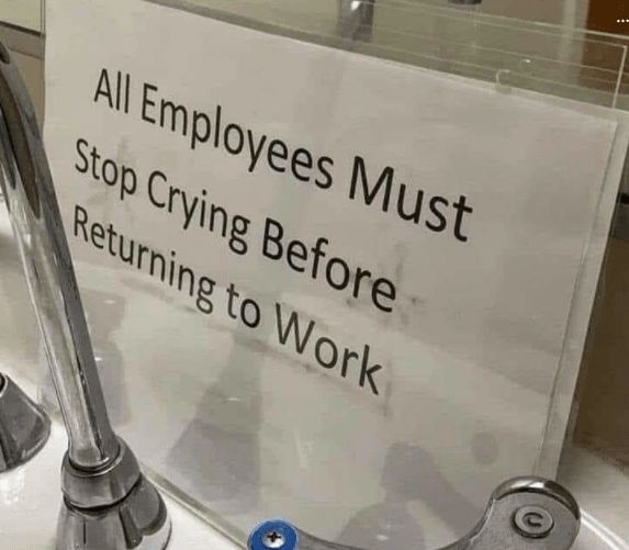 a sign that says employees must stop crying before returning to work on the faucet