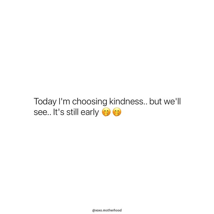 two smiley faces with the words today i'm choosing kindness but we'll see it's still early