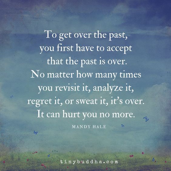 the quote to get over the past, you first have to accept that the past is over