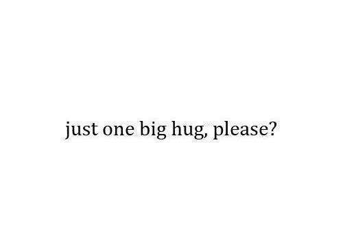 the words just one big hug, please? written in black on a white background