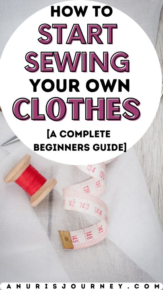 sewing supplies with the words how to start sewing your own clothes