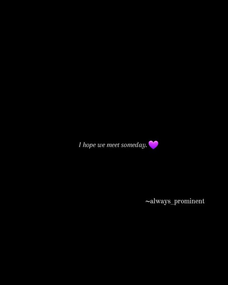 a black background with the words i hope we meet someone always pronomatt