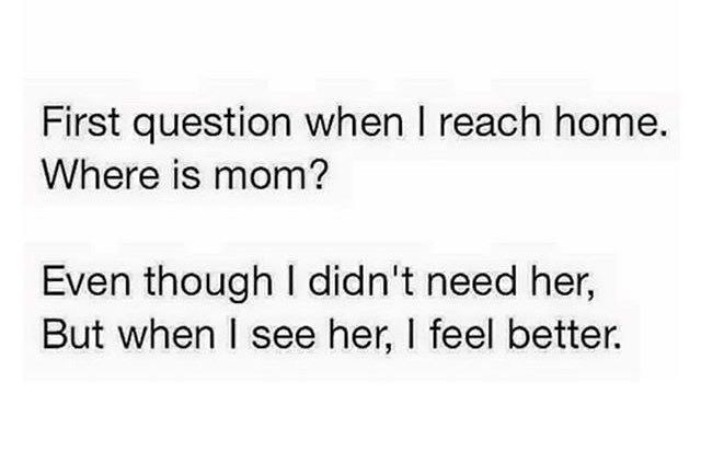 two texts that say, first question when i reach home where is mom? even though i didn't need her, but when i see her, feel better