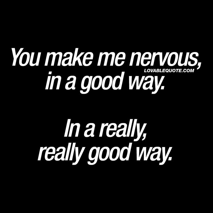 a black and white photo with the words you make me nervous in a good way