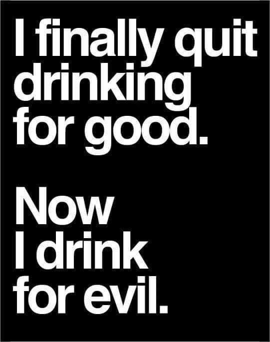 an advertisement with the words i finally quit drinking for good now i drink for evil