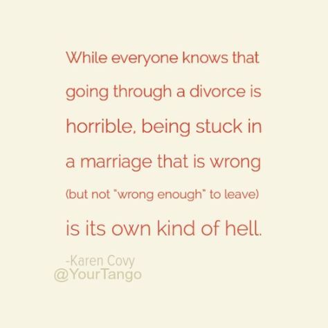 a quote that reads while everyone knows that going through a divore is horrible being stuck in a marriage that is wrong but not wrong to leave it's own kind of hell